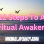 12 Steps to a spiritual awakening - Michael J. Penney Show