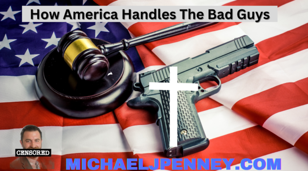 How America Handles The Bad Guys - Michael J. Penney Show