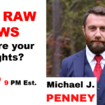 LIVE: REAL RAW NEWS - What Are Your Thoughts? - Michael J. PENNEY