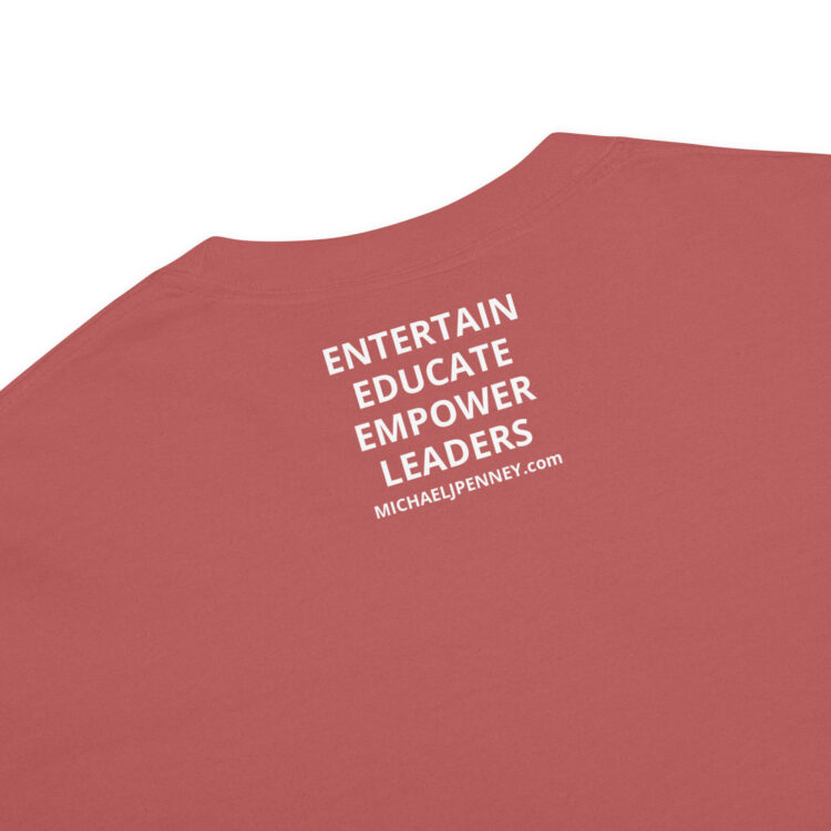 red t-shirt saying, YOU ARE WATCHING A MOVIE" on front - this is the back "ENTERTAIN EDUCATE EMPOWER LEADERS" - Michael J. Penney